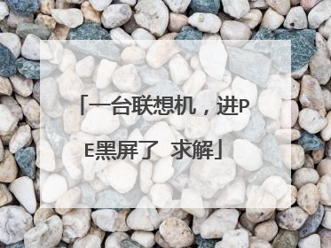 一台联想机,进PE黑屏了 求解