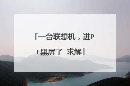 一台联想机,进PE黑屏了 求解