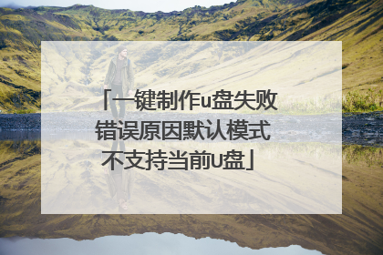 一键制作u盘失败 错误原因默认模式不支持当前U盘