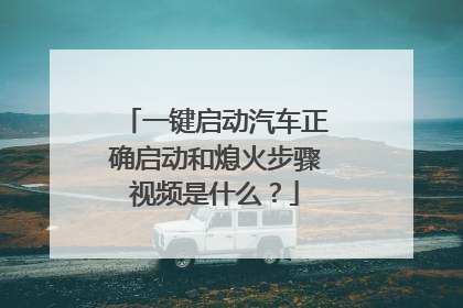 一键启动汽车正确启动和熄火步骤视频是什么?