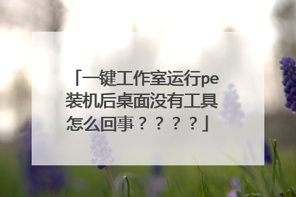 一键工作室运行pe 装机后桌面没有工具怎么回事????