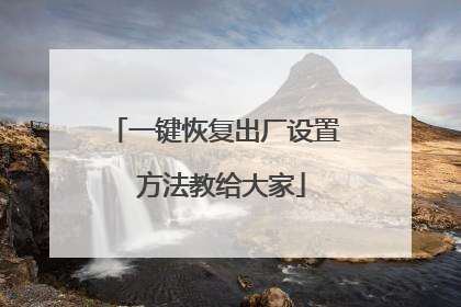 一键恢复出厂设置 方法教给大家
