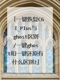 一键恢复CGI_Plus与ghost区别/一键ghost和一键还原有什么区别?
