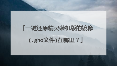 一键还原精灵装机版的镜像(.gho文件)在哪里?