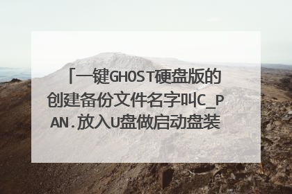 一键GHOST硬盘版的创建备份文件名字叫C_PAN.放入U盘做启动盘装系统要改名为什么？