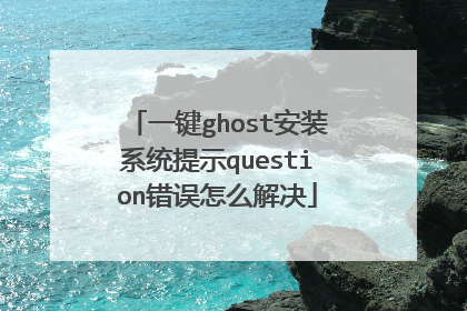 一键ghost安装系统提示question错误怎么解决