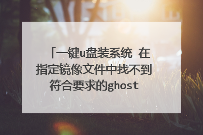 一键u盘装系统 在指定镜像文件中找不到符合要求的ghost文件 是怎么回事