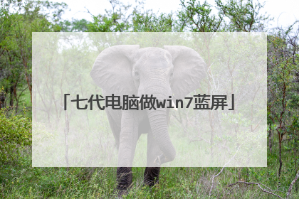 七代电脑做win7蓝屏