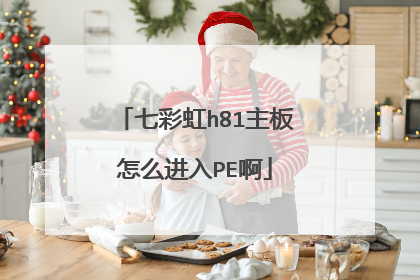 七彩虹h81主板怎么进入PE啊