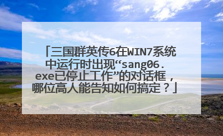 三国群英传6在WIN7系统中运行时出现“sang06.exe已停止工作”的对话框，哪位高人能告知如何搞定？