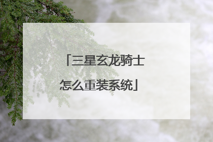 三星玄龙骑士怎么重装系统