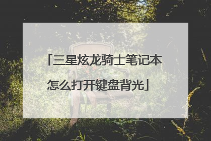三星炫龙骑士笔记本怎么打开键盘背光