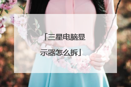 三星电脑显示器怎么拆