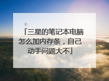 三星的笔记本电脑怎么加内存条,自己动手问题大不