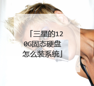 三星的120G固态硬盘怎么装系统