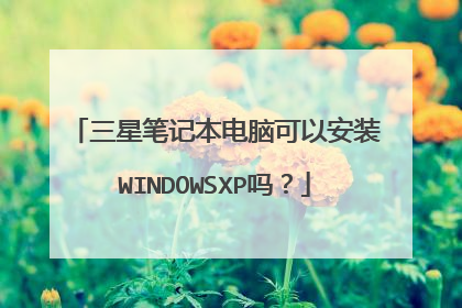 三星笔记本电脑可以安装WINDOWSXP吗?