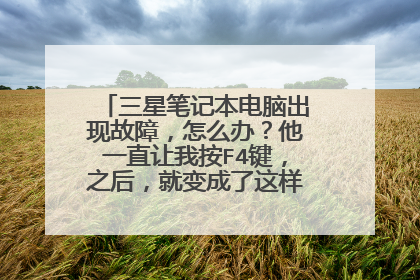 三星笔记本电脑出现故障，怎么办？他一直让我按F4键，之后，就变成了这样，如何快速修复？