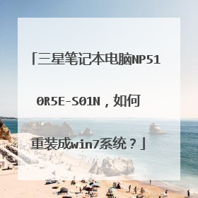 三星笔记本电脑NP510R5E-S01N,如何重装成win7系统?