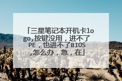 三星笔记本开机卡logo,按键没用,进不了PE,也进不了BIOS,怎么办,急,在