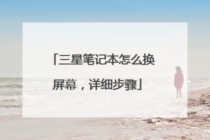 三星笔记本怎么换屏幕,详细步骤