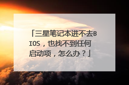 三星笔记本进不去BIOS,也找不到任何启动项,怎么办?
