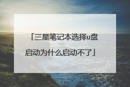 三星笔记本选择u盘启动为什么启动不了