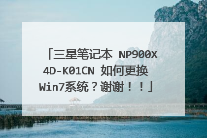 三星笔记本 NP900X4D-K01CN 如何更换Win7系统?谢谢!!