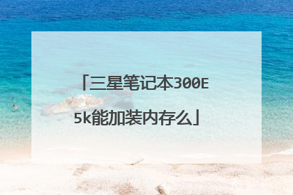 三星笔记本300E5k能加装内存么