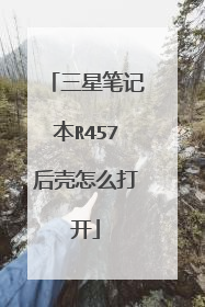 三星笔记本R457后壳怎么打开