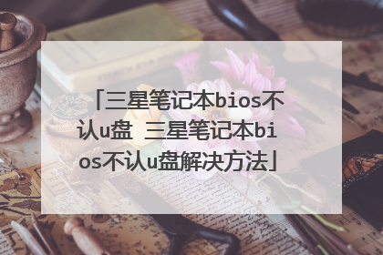 三星笔记本bios不认u盘 三星笔记本bios不认u盘解决方法