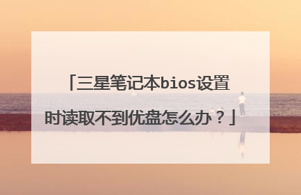三星笔记本bios设置时读取不到优盘怎么办？