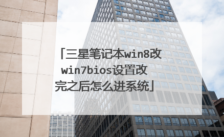 三星笔记本win8改win7bios设置改完之后怎么进系统