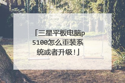 三星平板电脑p 5100怎么重装系统或者升级!