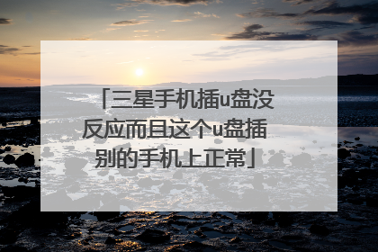 三星手机插u盘没反应而且这个u盘插别的手机上正常