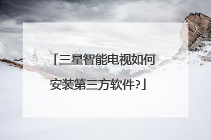 三星智能电视如何安装第三方软件?