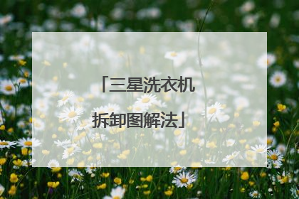 三星洗衣机拆卸图解法