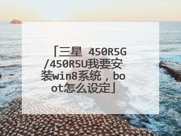 三星 450R5G/450R5U我要安装win8系统,boot怎么设定