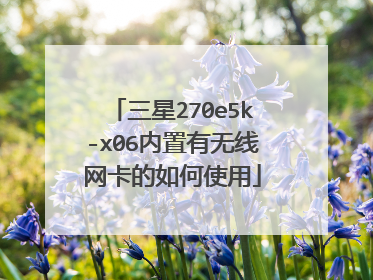 三星270e5k-x06内置有无线网卡的如何使用