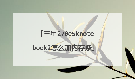 三星270e5knotebook2怎么加内存条