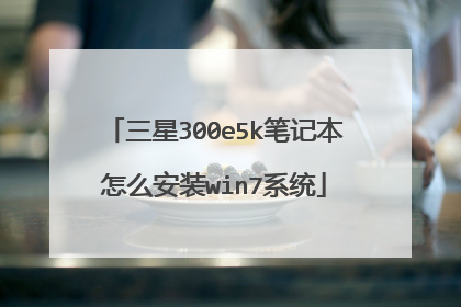 三星300e5k笔记本怎么安装win7系统