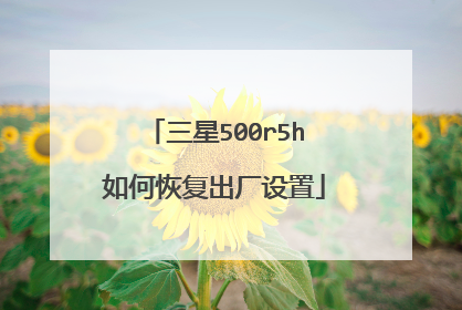 三星500r5h如何恢复出厂设置