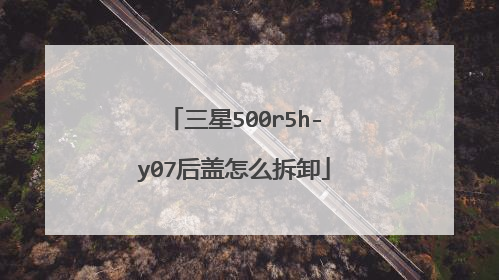三星500r5h-y07后盖怎么拆卸
