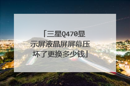 三星Q470显示屏液晶屏屏幕压坏了更换多少钱