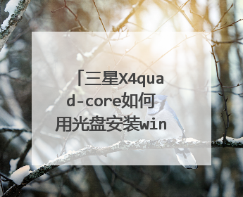 三星X4quad-core如何用光盘安装win7系统?