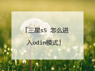 三星s5 怎么进入odin模式