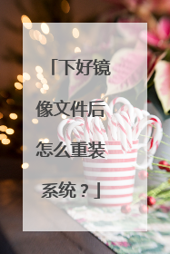 下好镜像文件后怎么重装系统？
