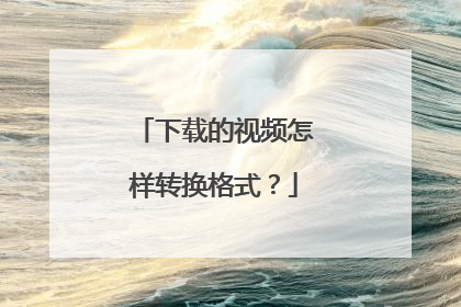 下载的视频怎样转换格式?