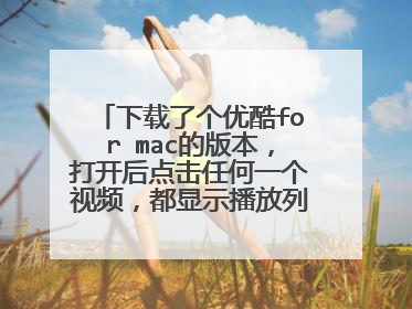 下载了个优酷for mac的版本,打开后点击任何一个视频,都显示播放列表获取失败,错误代码2607