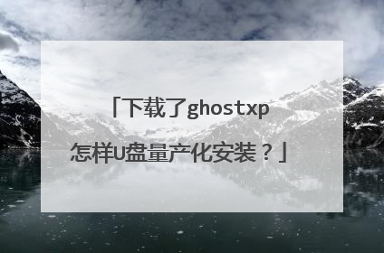 下载了ghostxp怎样U盘量产化安装?