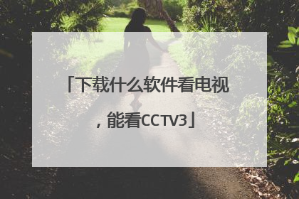 下载什么软件看电视,能看CCTV3